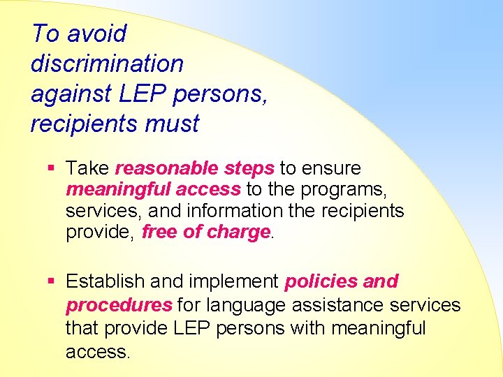 To avoid discrimination against LEP persons, recipients must § Take reasonable steps to ensure
