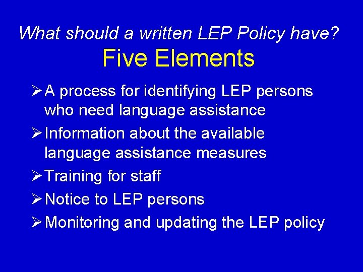 What should a written LEP Policy have? Five Elements Ø A process for identifying