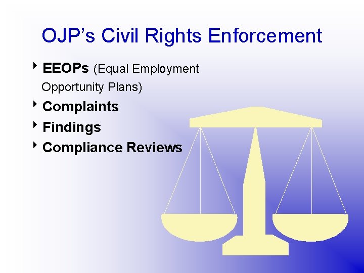 OJP’s Civil Rights Enforcement 8 EEOPs (Equal Employment Opportunity Plans) 8 Complaints 8 Findings