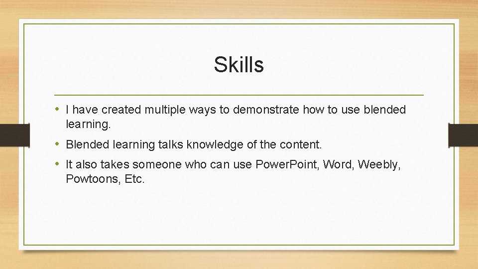 Skills • I have created multiple ways to demonstrate how to use blended learning.