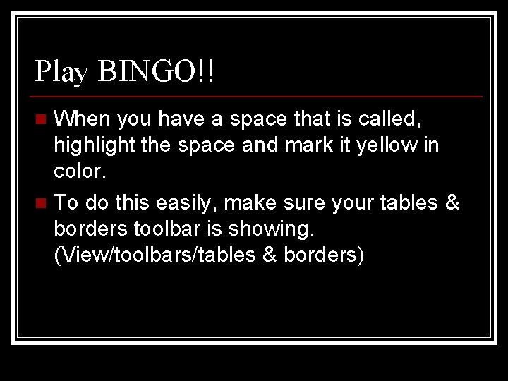 Play BINGO!! When you have a space that is called, highlight the space and