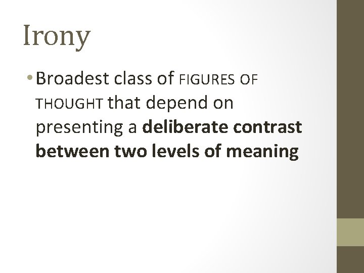 Irony • Broadest class of FIGURES OF THOUGHT that depend on presenting a deliberate