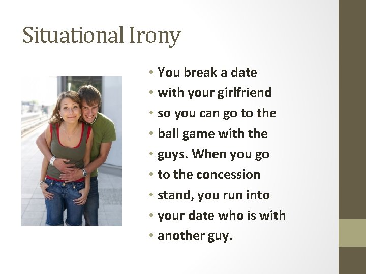 Situational Irony • You break a date • with your girlfriend • so you