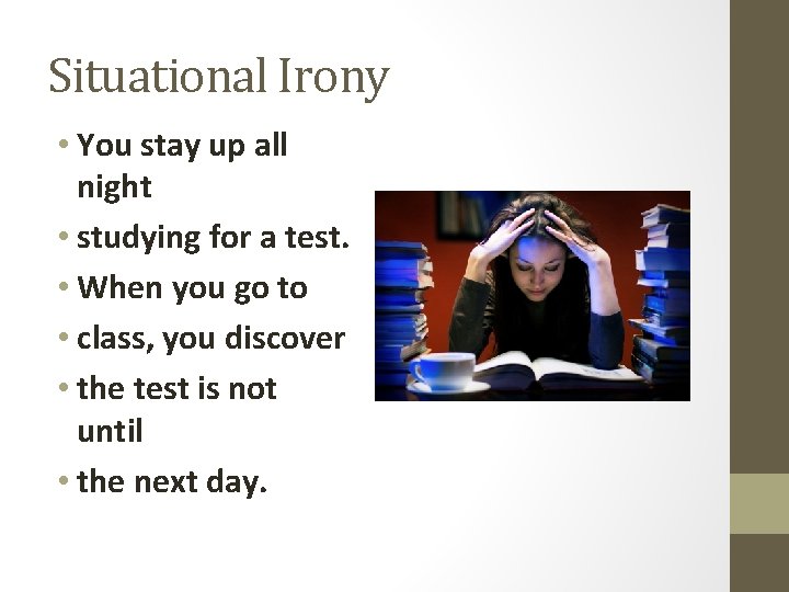 Situational Irony • You stay up all night • studying for a test. •