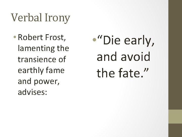 Verbal Irony • Robert Frost, lamenting the transience of earthly fame and power, advises:
