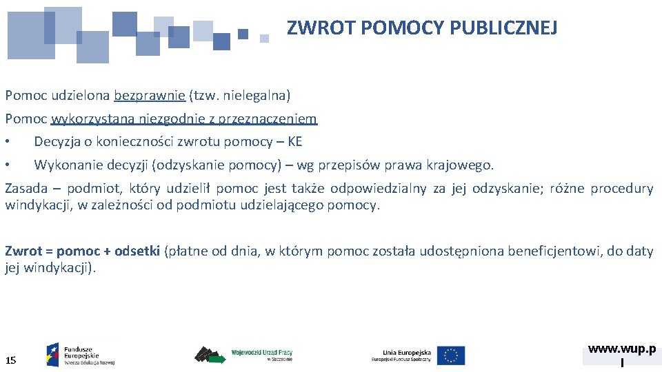 ZWROT POMOCY PUBLICZNEJ Pomoc udzielona bezprawnie (tzw. nielegalna) Pomoc wykorzystana niezgodnie z przeznaczeniem •