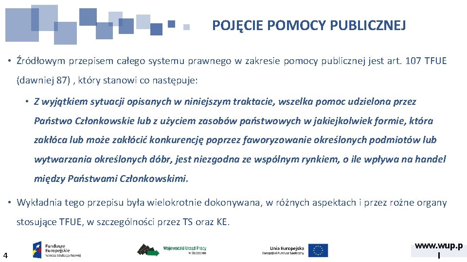 POJĘCIE POMOCY PUBLICZNEJ • Źródłowym przepisem całego systemu prawnego w zakresie pomocy publicznej jest