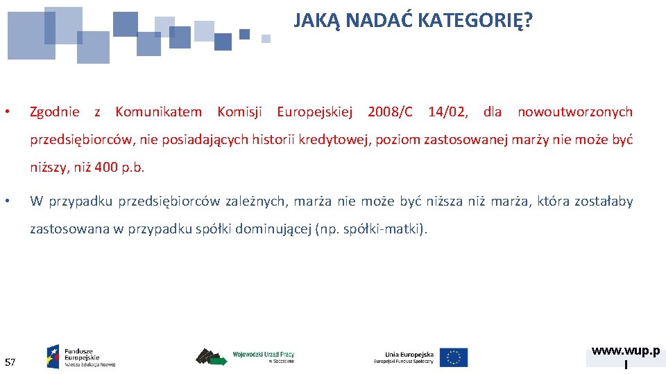 JAKĄ NADAĆ KATEGORIĘ? • Zgodnie z Komunikatem Komisji Europejskiej 2008/C 14/02, dla nowoutworzonych przedsiębiorców,