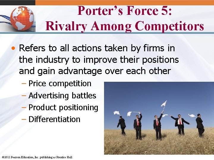 Porter’s Force 5: Rivalry Among Competitors • Refers to all actions taken by firms