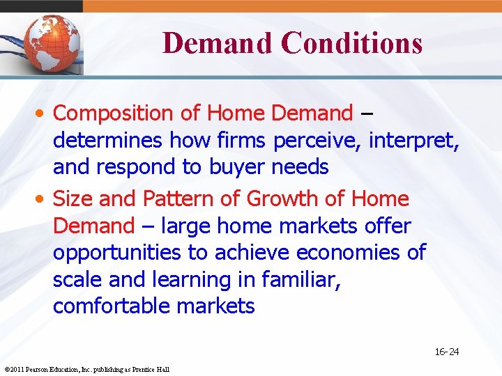 Demand Conditions • Composition of Home Demand – determines how firms perceive, interpret, and