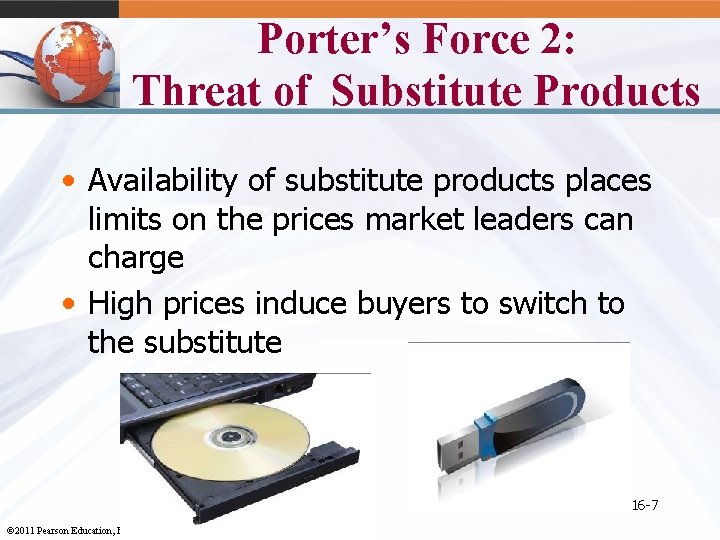 Porter’s Force 2: Threat of Substitute Products • Availability of substitute products places limits