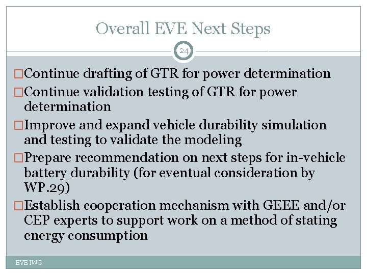 Overall EVE Next Steps 24 �Continue drafting of GTR for power determination �Continue validation
