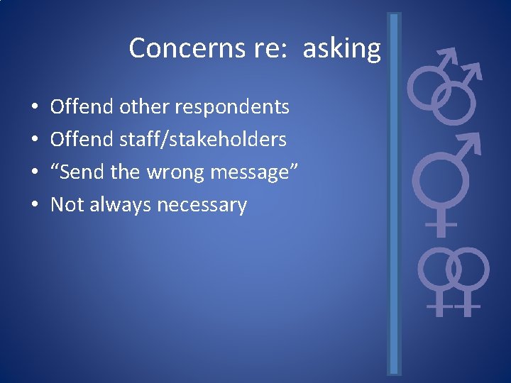 Concerns re: asking • • Offend other respondents Offend staff/stakeholders “Send the wrong message”