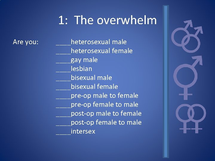 1: The overwhelm Are you: ____heterosexual male ____heterosexual female ____gay male ____lesbian ____bisexual male