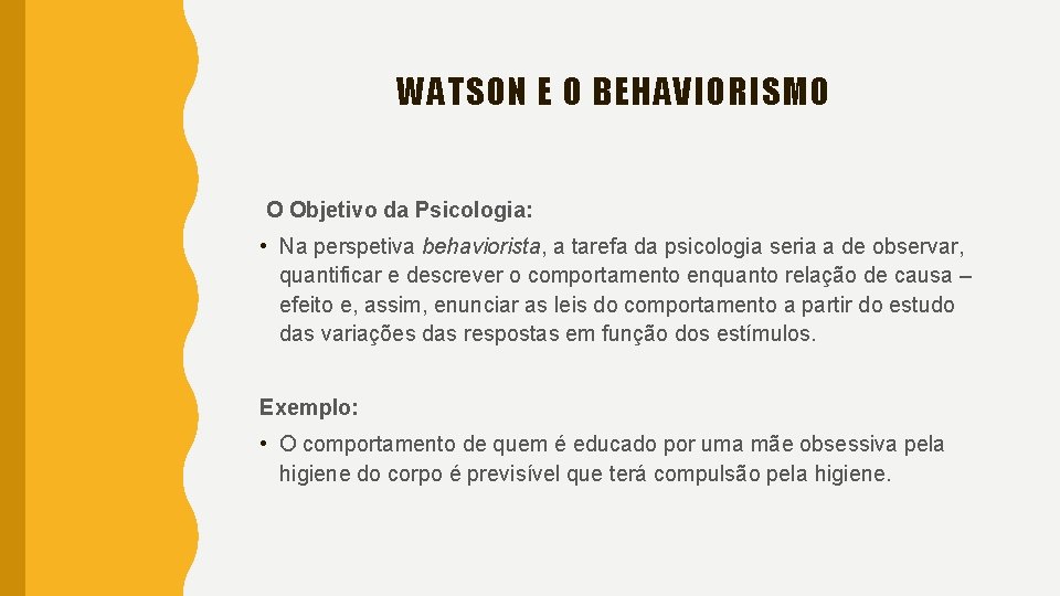 WATSON E O BEHAVIORISMO O Objetivo da Psicologia: • Na perspetiva behaviorista, a tarefa