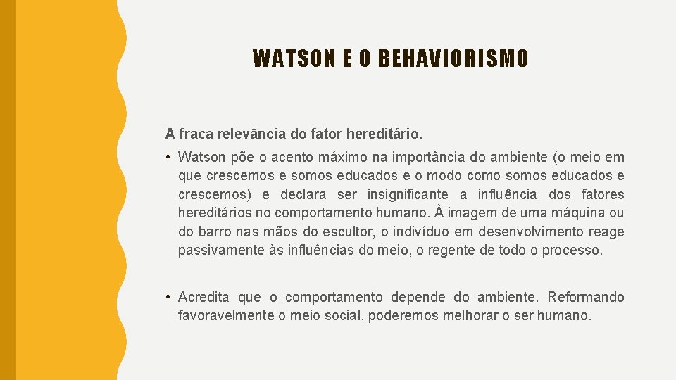 WATSON E O BEHAVIORISMO A fraca relevância do fator hereditário. • Watson põe o