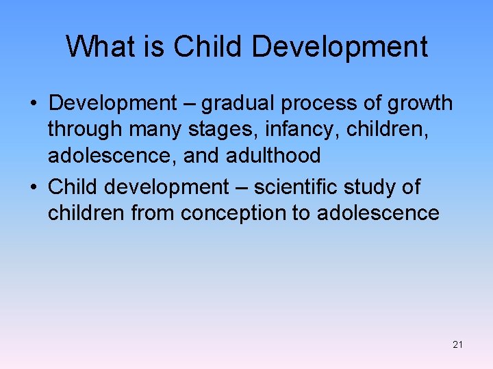 What is Child Development • Development – gradual process of growth through many stages,