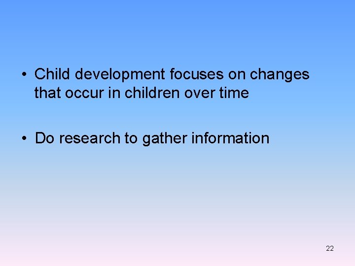  • Child development focuses on changes that occur in children over time •