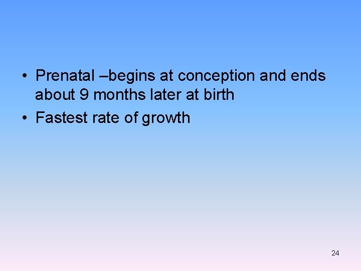  • Prenatal –begins at conception and ends about 9 months later at birth