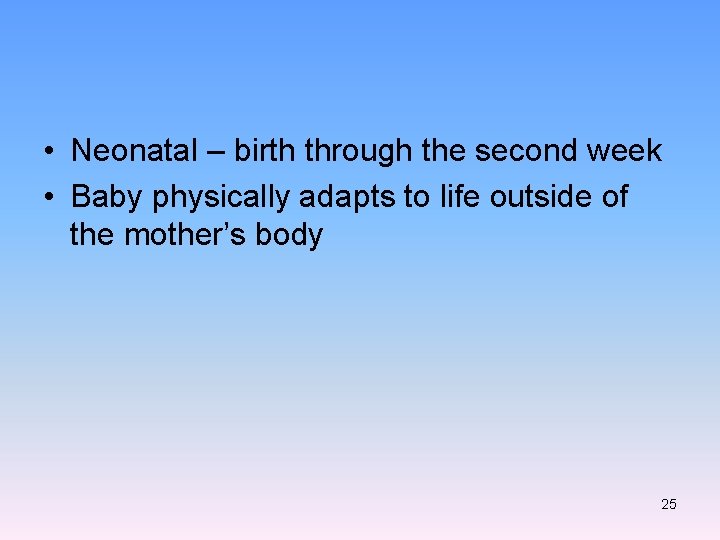  • Neonatal – birth through the second week • Baby physically adapts to