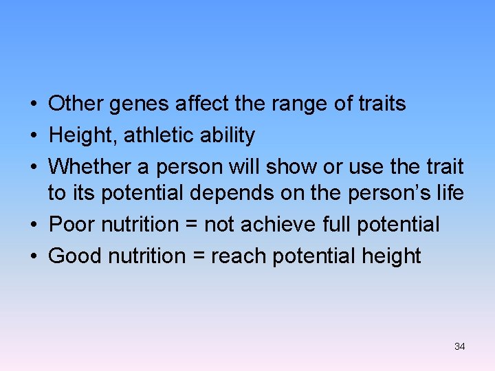  • Other genes affect the range of traits • Height, athletic ability •