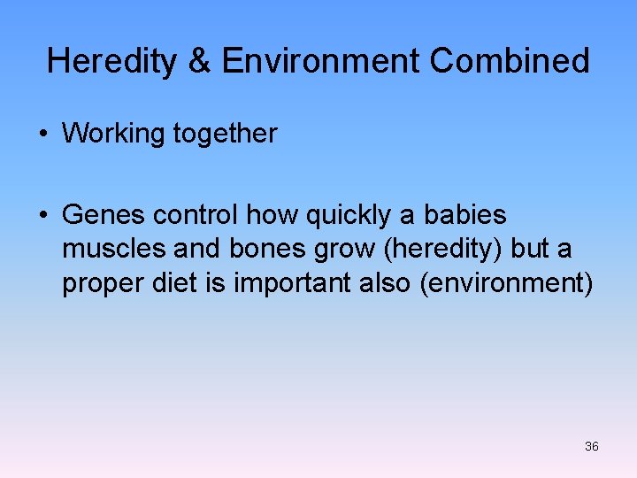 Heredity & Environment Combined • Working together • Genes control how quickly a babies