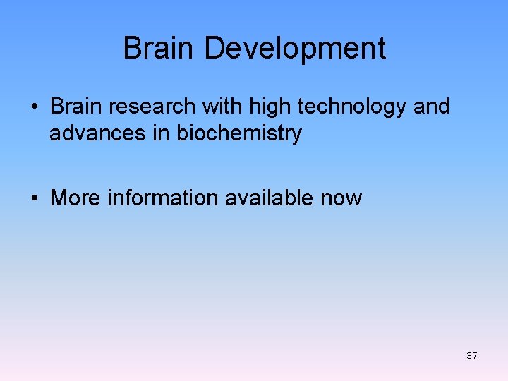 Brain Development • Brain research with high technology and advances in biochemistry • More