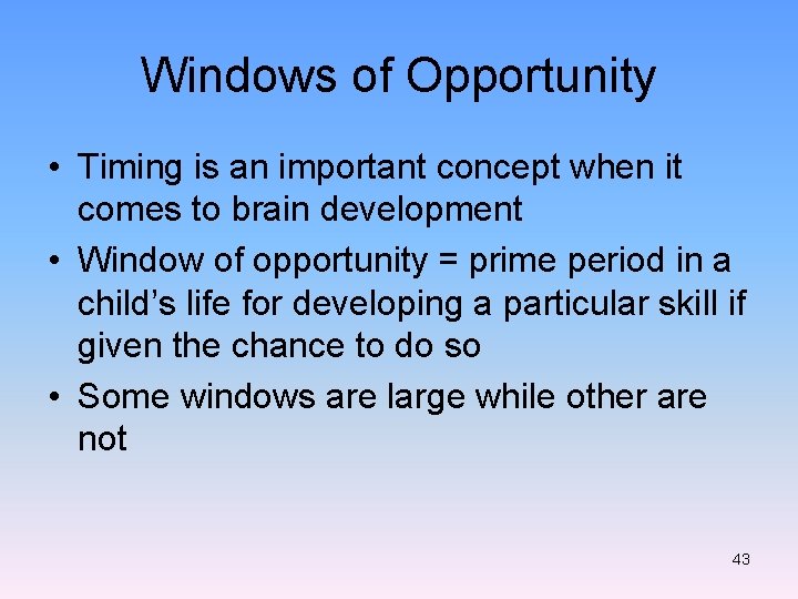 Windows of Opportunity • Timing is an important concept when it comes to brain