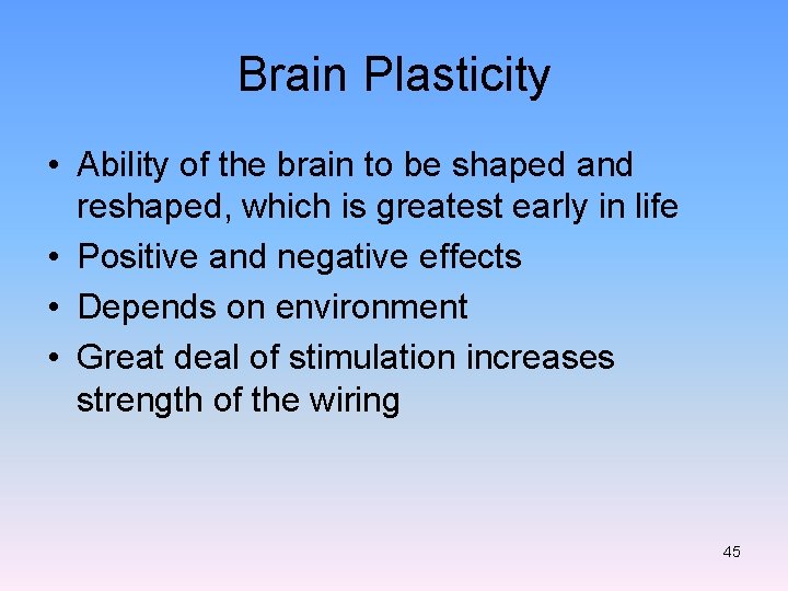 Brain Plasticity • Ability of the brain to be shaped and reshaped, which is
