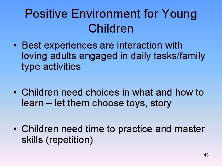 Positive Environment for Young Children • Best experiences are interaction with loving adults engaged