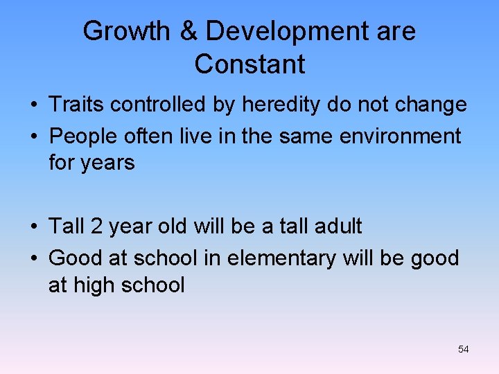 Growth & Development are Constant • Traits controlled by heredity do not change •