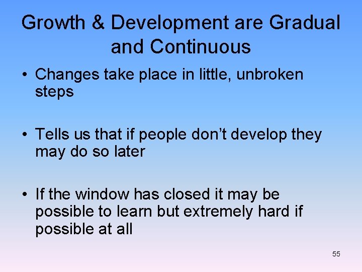Growth & Development are Gradual and Continuous • Changes take place in little, unbroken