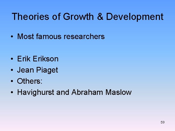 Theories of Growth & Development • Most famous researchers • • Erikson Jean Piaget