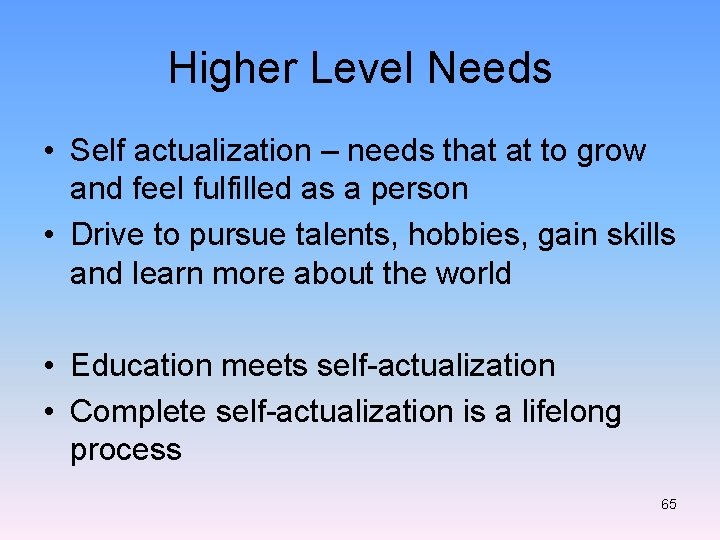 Higher Level Needs • Self actualization – needs that at to grow and feel