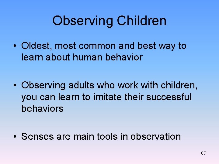 Observing Children • Oldest, most common and best way to learn about human behavior