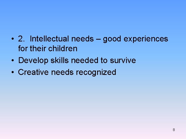  • 2. Intellectual needs – good experiences for their children • Develop skills