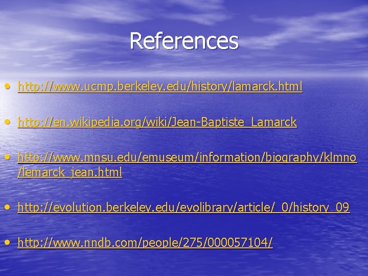 References • http: //www. ucmp. berkeley. edu/history/lamarck. html • http: //en. wikipedia. org/wiki/Jean-Baptiste_Lamarck •