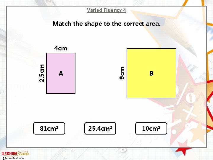 Varied Fluency 4 Match the shape to the correct area. 81 cm 2 ©