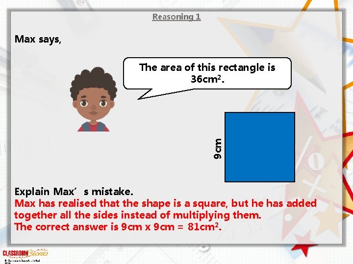 Reasoning 1 Max says, 9 cm The area of this rectangle is 36 cm