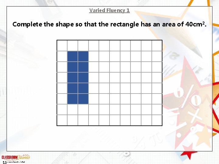 Varied Fluency 1 Complete the shape so that the rectangle has an area of