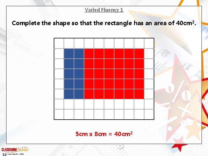 Varied Fluency 1 Complete the shape so that the rectangle has an area of