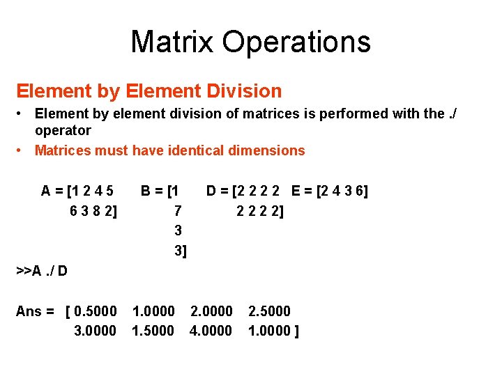 Matrix Operations Element by Element Division • Element by element division of matrices is