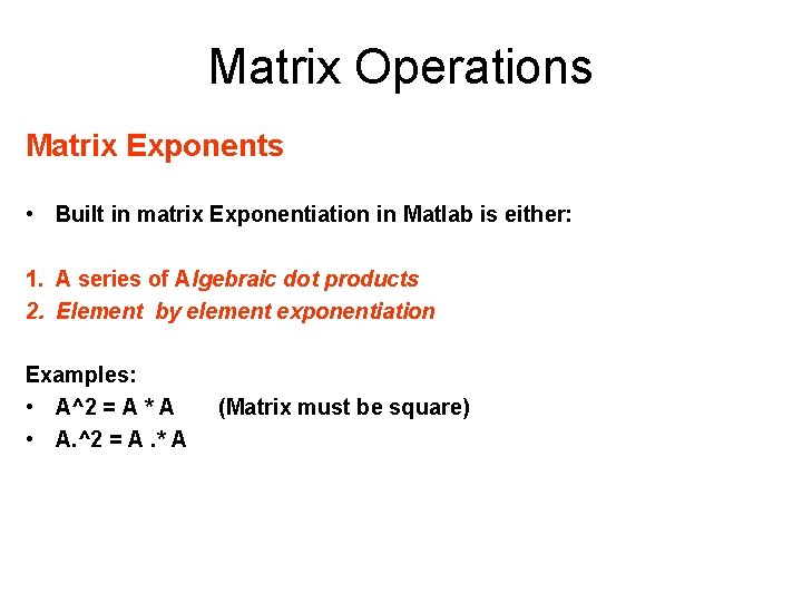 Matrix Operations Matrix Exponents • Built in matrix Exponentiation in Matlab is either: 1.