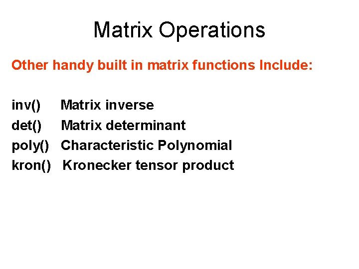 Matrix Operations Other handy built in matrix functions Include: inv() det() poly() kron() Matrix
