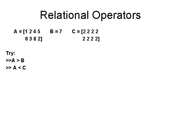 Relational Operators A = [1 2 4 5 6 3 8 2] Try: >>A