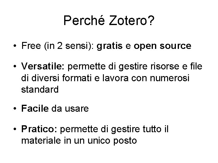 Perché Zotero? • Free (in 2 sensi): gratis e open source • Versatile: permette