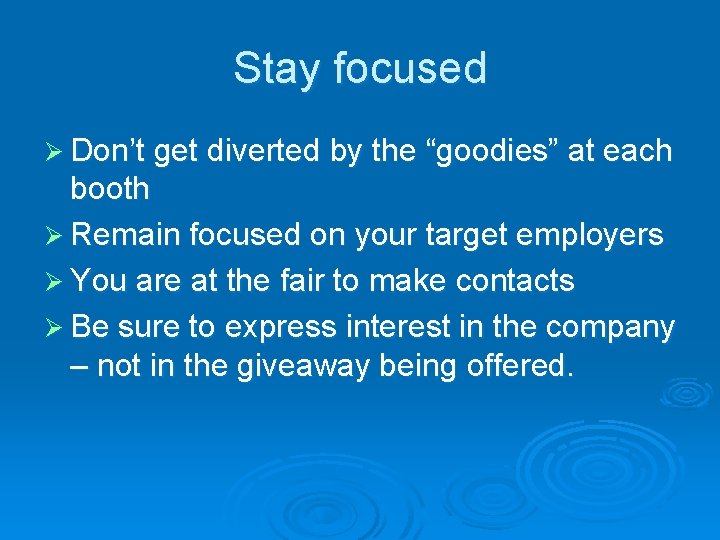Stay focused Ø Don’t get diverted by the “goodies” at each booth Ø Remain