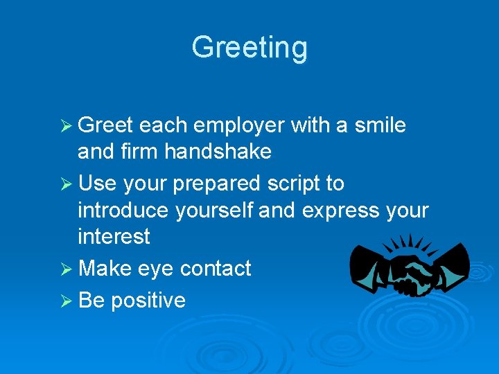 Greeting Ø Greet each employer with a smile and firm handshake Ø Use your