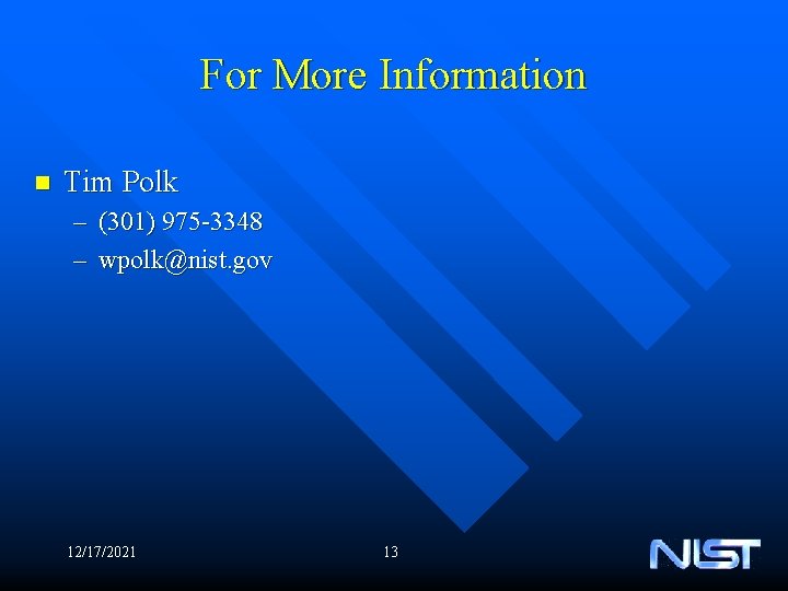 For More Information n Tim Polk – (301) 975 -3348 – wpolk@nist. gov 12/17/2021