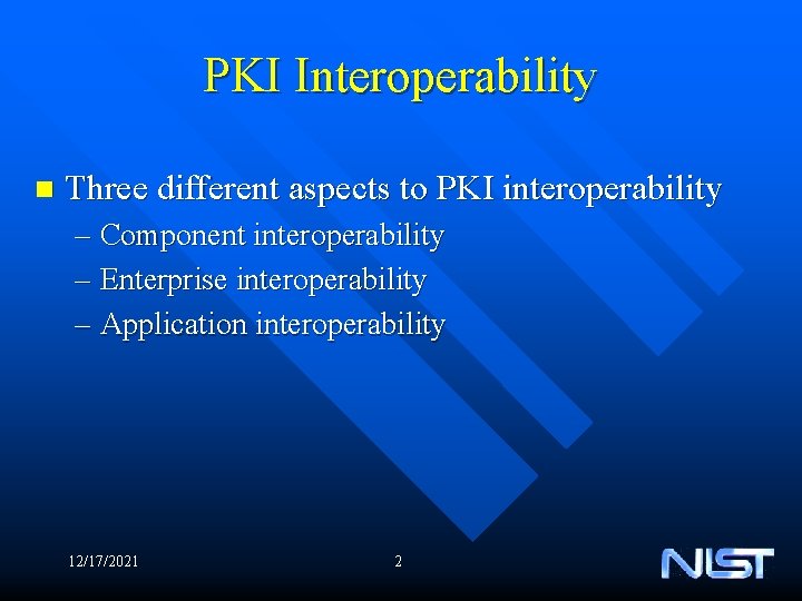 PKI Interoperability n Three different aspects to PKI interoperability – Component interoperability – Enterprise